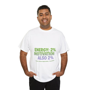 Energy: 2%. Motivation: Also 2%. T-Shirt